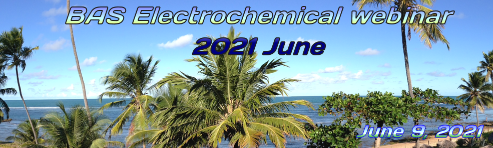 BAS Electrochemical Webinar 2021 June BAS Electrochemical Webinar 2021 June